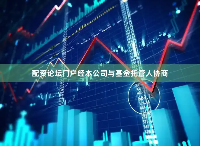 配资论坛门户经本公司与基金托管人协商