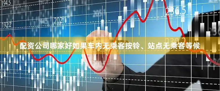 配资公司哪家好如果车内无乘客按铃、站点无乘客等候