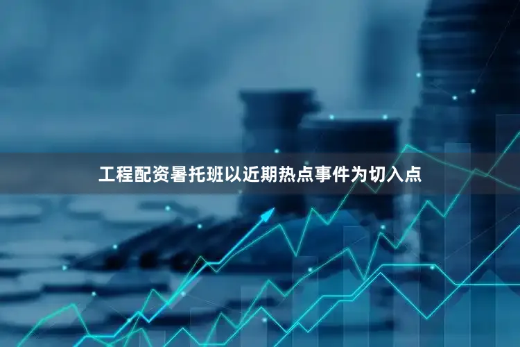 工程配资暑托班以近期热点事件为切入点