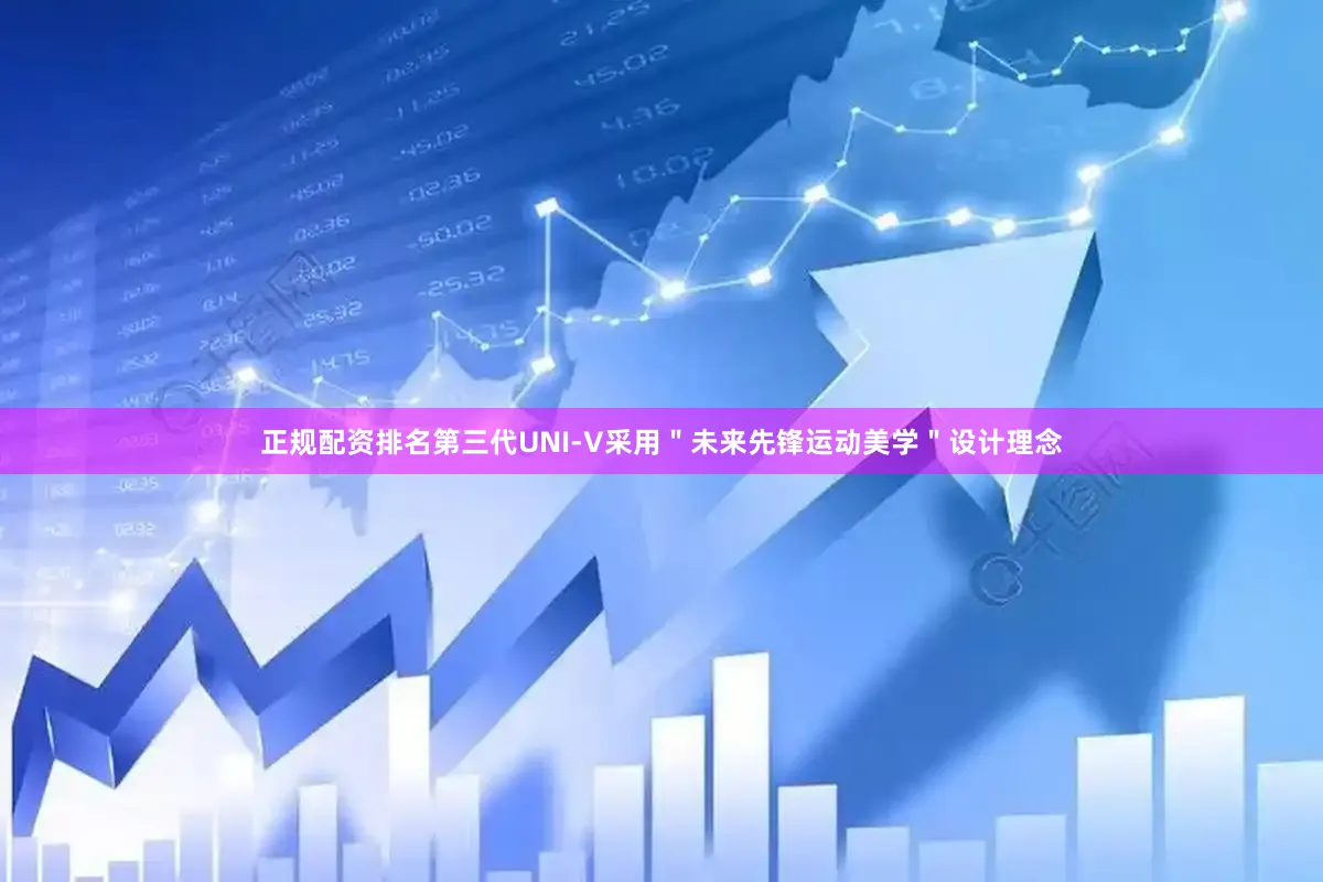 正规配资排名第三代UNI-V采用＂未来先锋运动美学＂设计理念