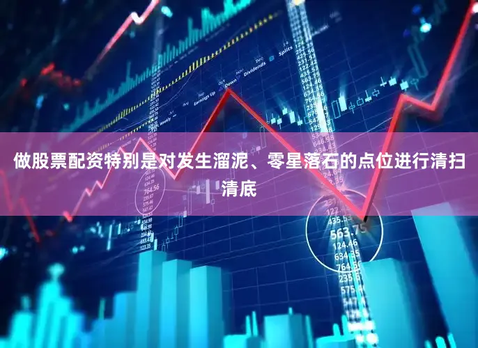 做股票配资特别是对发生溜泥、零星落石的点位进行清扫清底