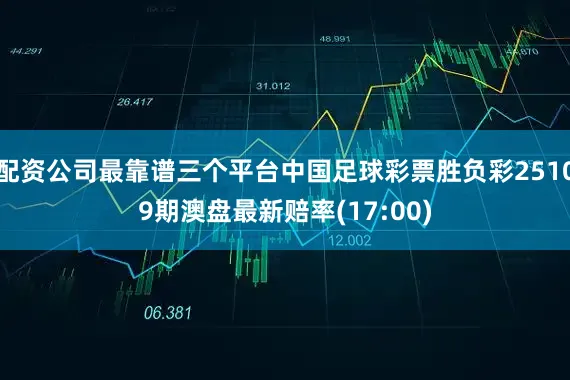 配资公司最靠谱三个平台中国足球彩票胜负彩25109期澳盘最新赔率(17:00)
