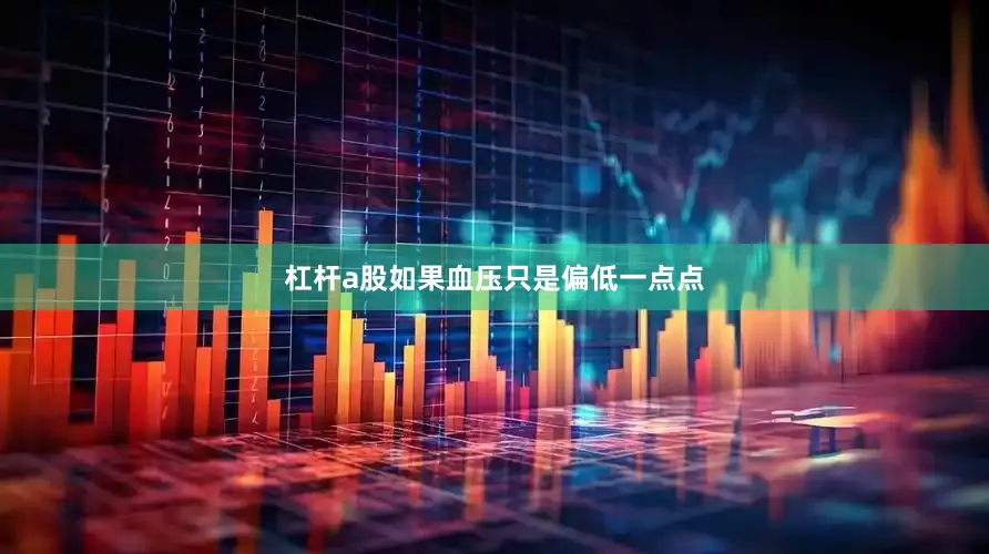 杠杆a股如果血压只是偏低一点点
